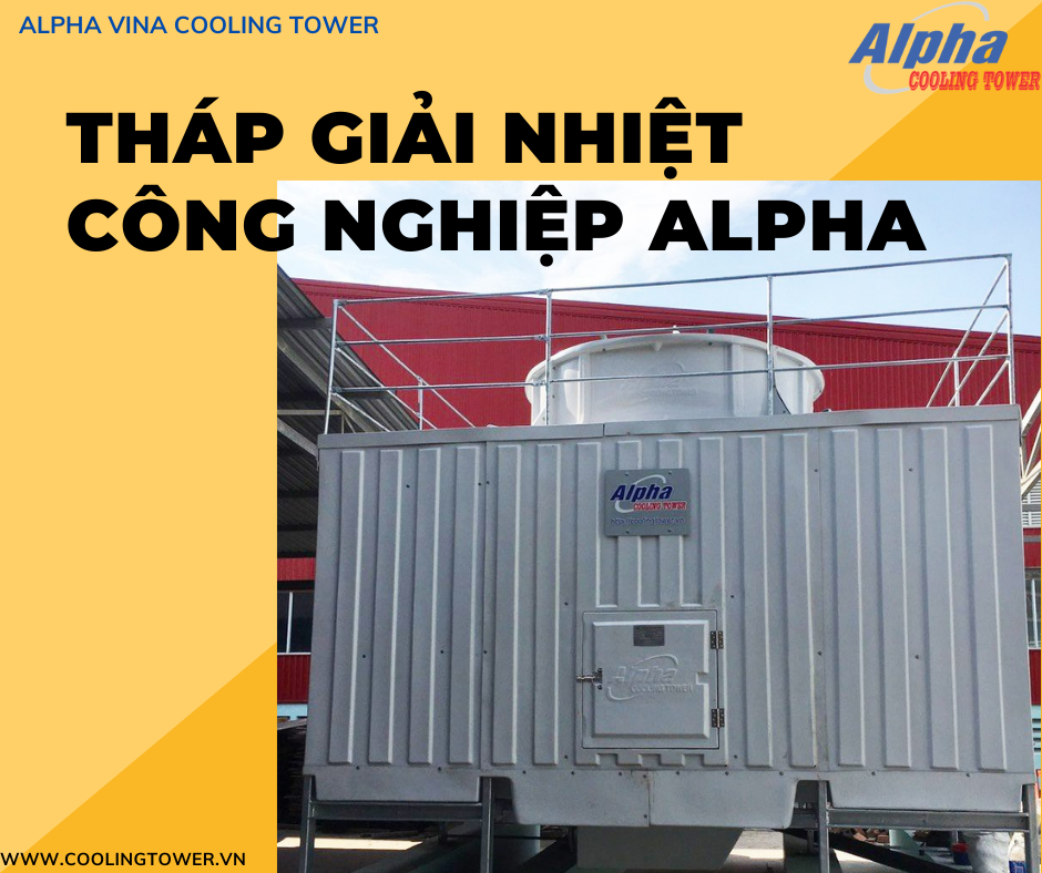 Tháp giải nhiệt công nghiệp Alpha là nhà sản xuất, gia công và phân phối hàng đầu