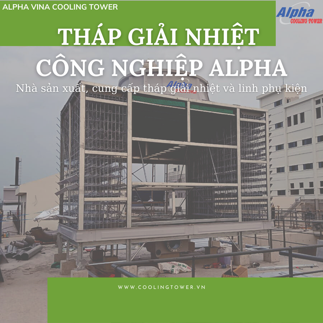 Alpha là nhà sản xuất, cung cấp linh phụ kiện và tháp giải nhiệt Alpha