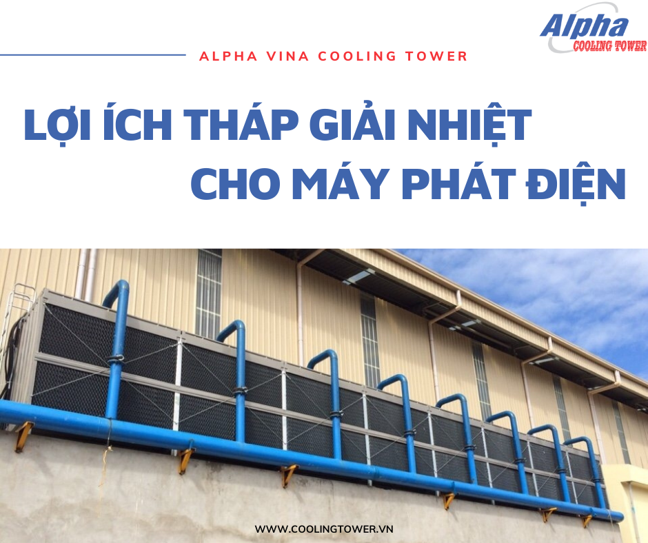 Tháp giải nhiệt Alpha giúp máy phát điện hoạt động liên tục, bền bỉ