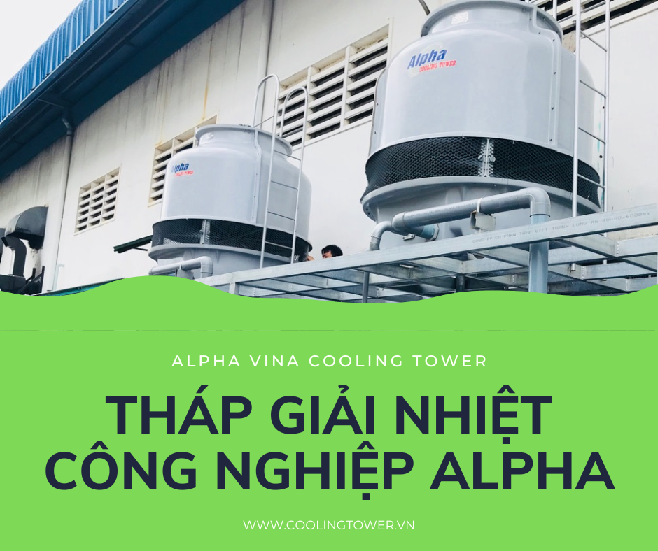 Công ty Tháp giải nhiệt công nghiệp Alpha là nhà sản xuất, cung cấp và lắp đặt